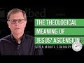 The Theological Meaning of Jesus's Ascension (Steve Seamands)