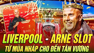 LIVERPOOL - ARNE SLOT TỪ MÙA NHÁP CHO ĐẾN TÂN VƯƠNG