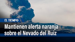 Mantienen alerta naranja sobre el Nevado del Ruiz | El Tiempo