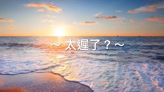 靈修旅程第1732天   太遲了？ 經文：約翰福音3:1-8及13-16