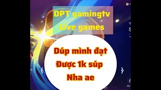 DPT gamingtv live games:vào leo rank ae ơi