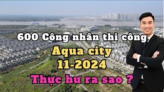 600 công nhân đang thi công Aqua City Đồng Nai tháng 11-2024