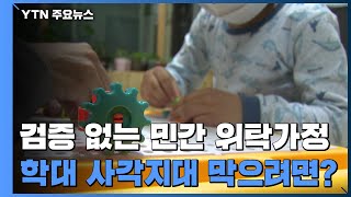 검증 없는 민간 위탁가정...'학대 사각지대' 막으려면? / YTN