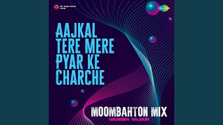 Aajkal Tere Mere Pyar Ke Charche - Moombahton Mix
