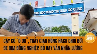 Vấn đề hôm nay 22/12: Giáo viên hống hách, thách đố đe doạ đồng nghiệp khiến cả trường bức xúc