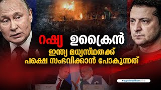 റഷ്യ-ഉക്രൈൻ: ഇന്ത്യ മധ്യസ്ഥതക്ക്,പക്ഷെ സംഭവിക്കാൻ പോകുന്നത് rusia ukrain conflict malayalam updates