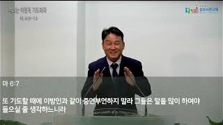 [주일예배] 너희는 이렇게 기도하라 (마6:5-13)