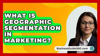 What Is Geographic Segmentation In Marketing? - BusinessGuide360.com