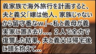 【スカッとする話】義家族で海外旅行を計画すると、夫と義父「嫁は他人、家族じゃないから留守番なｗ」→私と義母が義実家に置き去り…。２人で全力で復讐した結果、夫と義父は帰宅後に頭を抱えて…【修羅場