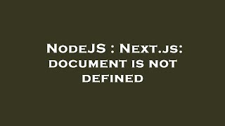 NodeJS : Next.js: document is not defined