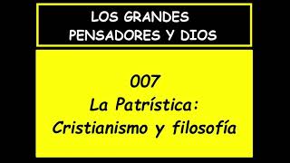 007 Los grandes pensadores y Dios: Cristianismo y Filosofía. La Patrística