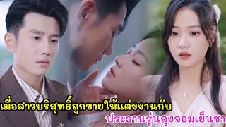 เมื่อสาวบริสุทธิ์ถูกขายให้แต่งงานกับประธานรุ่นลุงจอมเย็นชาเขาจับเธอจัดหนักทุกวัน