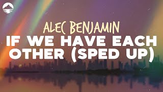 Alec Benjamin - If We Have Each Other (Always By Her Side) sped up | Lyrics