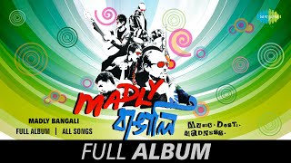 Madly Bangali | Tania | Samoy | Phirey Aschhe | I Can Do | Full Album