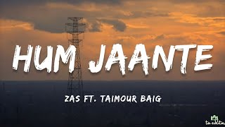 Zas - Hum Jaante (Lyrics)  Ft. Taimour Baig