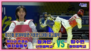 [제33회문체부장관기]｜여자중등부 웰터급 준결승 신원중 정가은 VS 화원중 임수민｜태백｜고원체육관｜