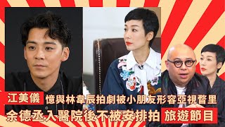 江美儀憶與林韋辰拍劇被小朋友形容亞視瞀里｜余德丞入醫院後不被安排拍旅遊節目｜失工作機會感挫敗需多次說服高層｜Mean Talk 林盛斌 江美儀