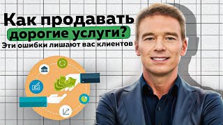 Как продавать дорогие услуги? Эти ошибки лишают вас клиентов