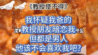 【双男主甜宠】我怀疑我爸的教授朋友暗恋我。他把我堵在门口