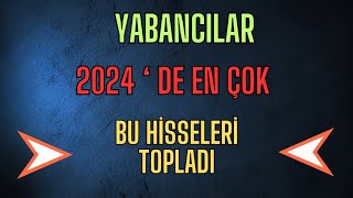 2024 ' DE YABANCILARIN TOPLADIĞI HİSSELER / #borsa #hisse