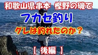 【フカセ釣り】和歌山県串本 樫野の磯でのんびりグレ釣り（後編）グレは釣れたのか？