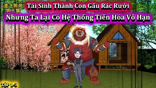 [Tập 1-3] Tái Sinh Thành Gấu Rác Rưởi Nhưng Ta Có Hệ Thống Tiến Hóa Vô Hạn