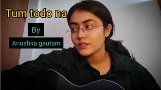 ||tum todo na|| Anushka gautam|| short guitar cover||