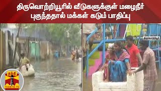 திருவொற்றியூரில் வீடுகளுக்குள் மழைநீர் புகுந்ததால் மக்கள் கடும் பாதிப்பு | Rainfall