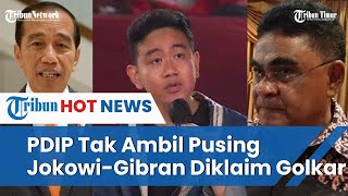 Politisi PDIP Tak Ambil Pusing Jokowi Gibran Diklaim Golkar, Enngak Mau Pikirkan Lagi