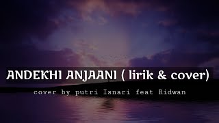 Andekhi Anjaani ( lirik & terjemahan) cover by Purtri Isnari ft. Ridwan