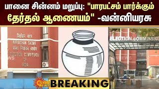 விசிகவுக்கு பானை சின்னம் மறுப்பு: \