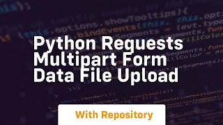 python requests multipart form data file upload