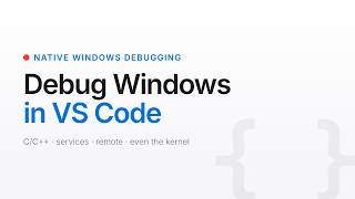 Native Windows Debugging in VS Code - C/C++, Remote, and the Kernel