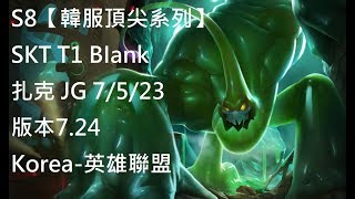 S8【韓服頂尖系列】SKT T1 BIank 札克 Zac JG 7/5/23 版本7.24 Korea-英雄聯盟