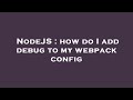 NodeJS : how do I add debug to my webpack config