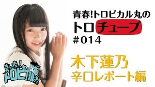 青春！トロピカル丸のトロチューブ＃014 木下蓮乃 辛口レポート編