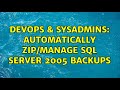 DevOps & SysAdmins: Automatically Zip/Manage SQL Server 2005 backups (3 Solutions!!)