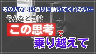 「あの人が思い通りに動いてくれない」そんな時はこの思考で乗り越えて