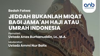 Jeddah Bukanlah Miqat Bagi Jama'ah Haji atau Umrah Indonesia |  Ustadz Ammi Nur Baits, ST., BA \u0026