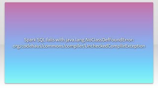 Spark SQL fails with java.lang.NoClassDefFoundError: org/codehaus/commons/compiler/UncheckedComp...