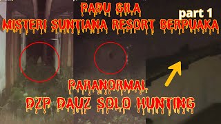 PADU GILA !!! ((MISTERI SUNTIANA RESORT BERPUAKA)) PARANORMAL DZP DAUZ SOLO HUNTING PARA PART 1/3