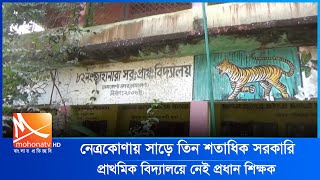 নেত্রকোণায় সাড়ে তিন শতাধিক সরকারি প্রাথমিক বিদ্যালয়ে নেই প্রধান শিক্ষক | Mohona Tv