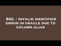 SQL : invalid identifier error in oracle due to column alias