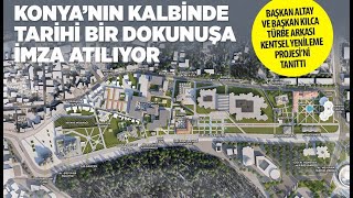 KONYA’NIN KALBİNDE TARİHİ BİR DOKUNUŞA İMZA ATILIYOR