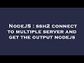 NodeJS : ssh2 connect to multiple server and get the output nodejs