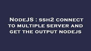 NodeJS : ssh2 connect to multiple server and get the output nodejs