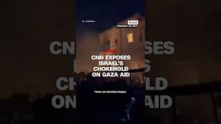 CNN exposes Israel's chokehold on Gaza aid