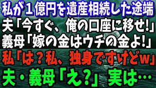 【スカッとする話】 私が１億円を遺産相続した途端、夫「今すぐ、俺の口座に全額移せ！」姑「嫁の金はウチの金でしょ！」勘違いする夫と姑に、事実を教えてやった結果→夫・義母「え？」実は…