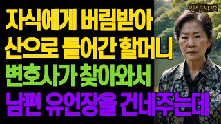 자식에게 버림받아 산으로 들어간 할머니.. 변호사가 찾아와서 남편 유언장을 건네받고 피눈물 삼키며 복수를 하는데 노년의 삶의 지혜 행복한 노후생활 부모자식갈등 사연 이야기 오디오북
