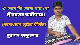 ঐ শোন কি শোনা যায় গো,শ্রীবাসের আঙ্গিনায়।Oi shuno Ki Shuna Jay Go.Luter Kirtan.Muktapad Talukder.